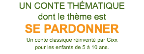 UN CONTE THÉMATIQUE dont le thème est SE PARDONNER Un conte classique réinventé par Gixx pour les enfants de 5 à 10 ans. 